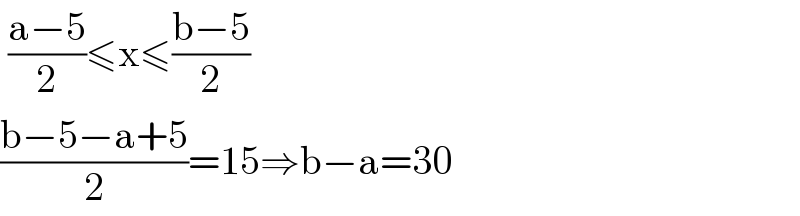  ((a−5)/2)≤x≤((b−5)/2)  ((b−5−a+5)/2)=15⇒b−a=30  