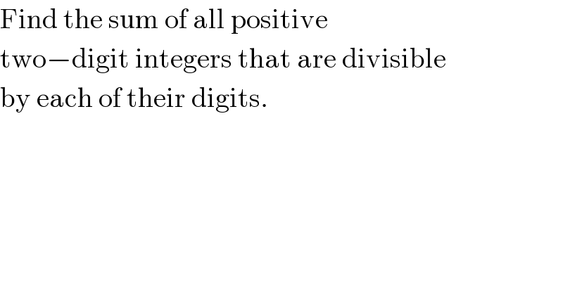 Find the sum of all positive  two−digit integers that are divisible  by each of their digits.  