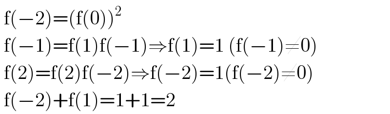  f(−2)=(f(0))^2    f(−1)=f(1)f(−1)⇒f(1)=1 (f(−1)≠0)   f(2)=f(2)f(−2)⇒f(−2)=1(f(−2)≠0)   f(−2)+f(1)=1+1=2  