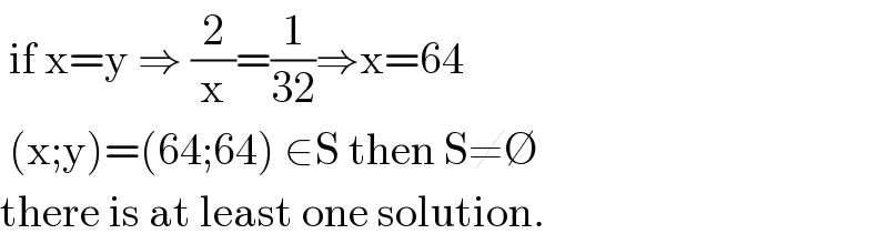 if x=y ⇒ (2/x)=(1/(32))⇒x=64   (x;y)=(64;64) ∈S then S≠∅  there is at least one solution.   
