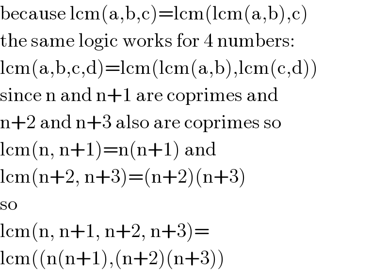 because lcm(a,b,c)=lcm(lcm(a,b),c)  the same logic works for 4 numbers:  lcm(a,b,c,d)=lcm(lcm(a,b),lcm(c,d))  since n and n+1 are coprimes and  n+2 and n+3 also are coprimes so  lcm(n, n+1)=n(n+1) and  lcm(n+2, n+3)=(n+2)(n+3)  so  lcm(n, n+1, n+2, n+3)=  lcm((n(n+1),(n+2)(n+3))  