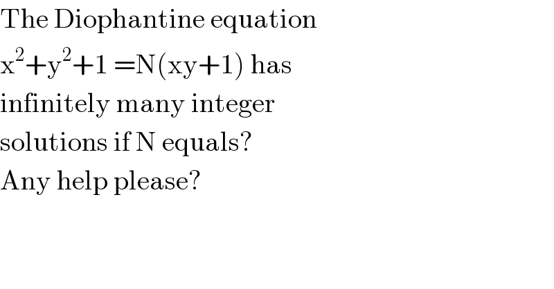 The Diophantine equation  x^2 +y^2 +1 =N(xy+1) has  infinitely many integer  solutions if N equals?  Any help please?  