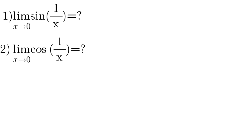  1)lim_(x→0) sin((1/x))=?  2) lim_(x→0) cos ((1/x))=?    