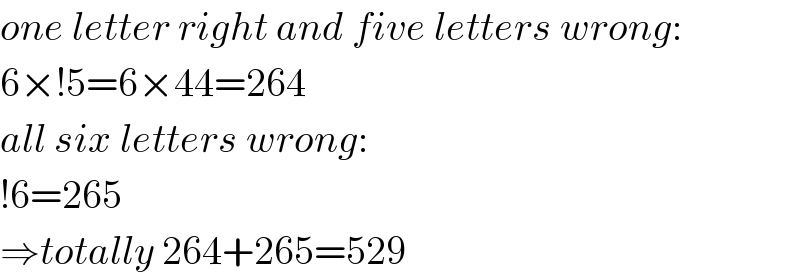 one letter right and five letters wrong:  6×!5=6×44=264  all six letters wrong:  !6=265  ⇒totally 264+265=529  
