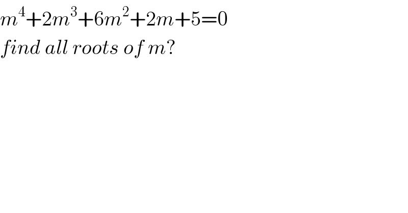 m^4 +2m^3 +6m^2 +2m+5=0  find all roots of m?  