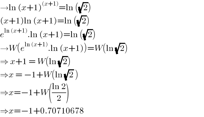→ln (x+1)^((x+1)) =ln ((√2))  (x+1)ln (x+1)=ln ((√2))  e^(ln (x+1)) .ln (x+1)=ln ((√2))  →W(e^(ln (x+1)) .ln (x+1))=W(ln (√2))  ⇒ x+1 = W(ln (√2))  ⇒x = −1+W(ln (√2) )  ⇒x=−1+W(((ln 2)/2))  ⇒x=−1+0.70710678  