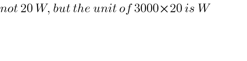 not 20 W, but the unit of 3000×20 is W  