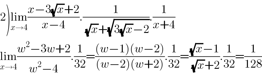 2)lim_(x→4) ((x−3(√x)+2)/(x−4)).(1/( (√x)+(√(3(√x)−2)))).(1/(x+4))  lim_(x→4) ((w^2 −3w+2)/(w^2 −4)).(1/(32))=(((w−1)(w−2))/((w−2)(w+2))).(1/(32))=(((√x)−1)/( (√x)+2)).(1/(32))=(1/(128))  