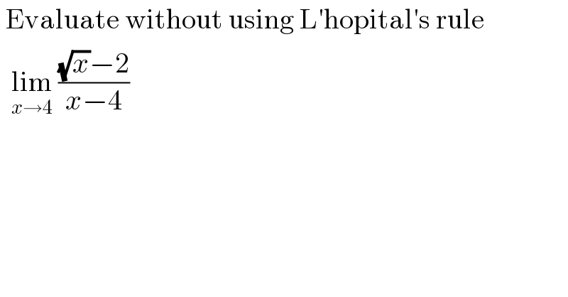  Evaluate without using L′hopital′s rule    lim_(x→4)  (((√x)−2)/(x−4))  