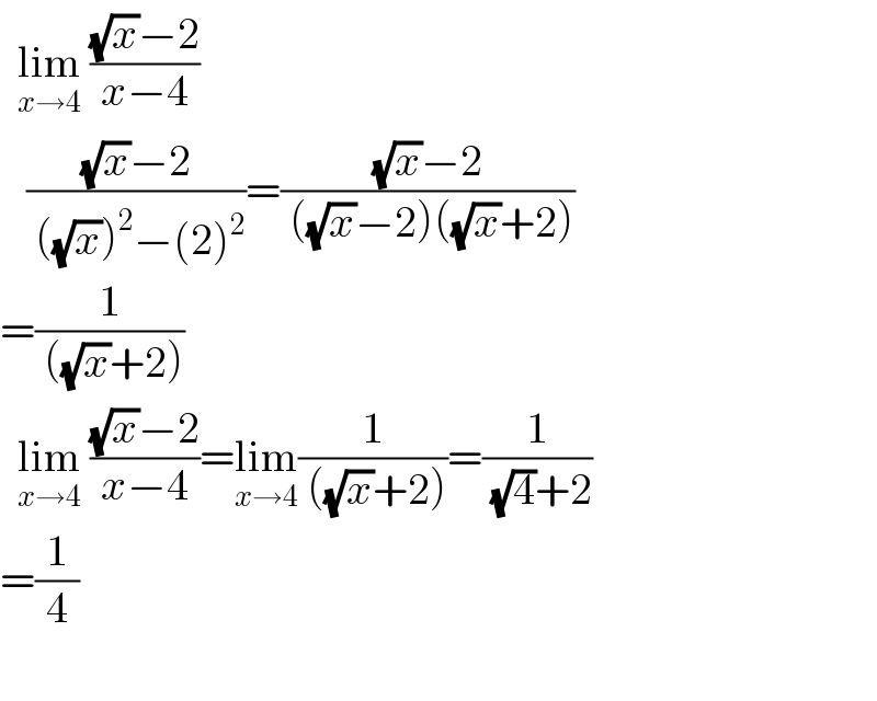   lim_(x→4)  (((√x)−2)/(x−4))     (((√x)−2)/( ((√x))^2 −(2)^2 ))=(((√x)−2)/( ((√x)−2)((√x)+2)))  =(1/( ((√x)+2)))    lim_(x→4)  (((√x)−2)/(x−4))=lim_(x→4) (1/( ((√x)+2)))=(1/( (√4)+2))  =(1/4)    