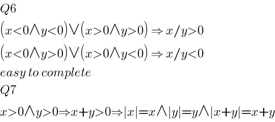 Q6  (x<0∧y<0)∨(x>0∧y>0) ⇒ x/y>0  (x<0∧y>0)∨(x>0∧y<0) ⇒ x/y<0  easy to complete  Q7  x>0∧y>0⇒x+y>0⇒∣x∣=x∧∣y∣=y∧∣x+y∣=x+y  