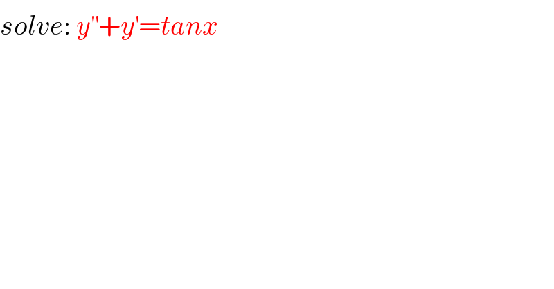 solve: y^(′′) +y^′ =tanx  