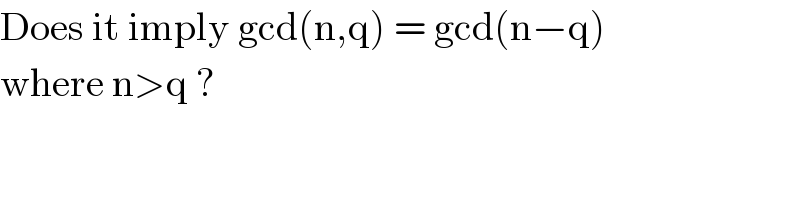 Does it imply gcd(n,q) = gcd(n−q)  where n>q ?  