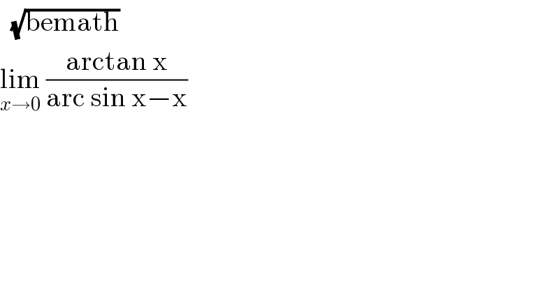   (√(bemath))  lim_(x→0)  ((arctan x)/(arc sin x−x))  