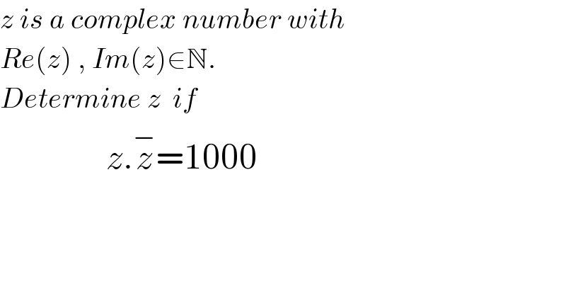 z is a complex number with   Re(z) , Im(z)∈N.  Determine z  if                 z.z^− =1000  