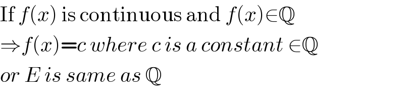 If f(x) is continuous and f(x)∈Q  ⇒f(x)=c where c is a constant ∈Q  or E is same as Q  
