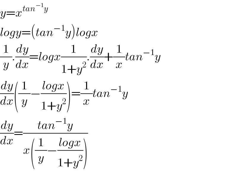 y=x^(tan^(−1) y)   logy=(tan^(−1) y)logx  (1/y).(dy/dx)=logx(1/(1+y^2 )).(dy/dx)+(1/x)tan^(−1) y  (dy/dx)((1/y)−((logx)/(1+y^2 )))=(1/x)tan^(−1) y  (dy/dx)=((tan^(−1) y)/(x((1/y)−((logx)/(1+y^2 )))))  