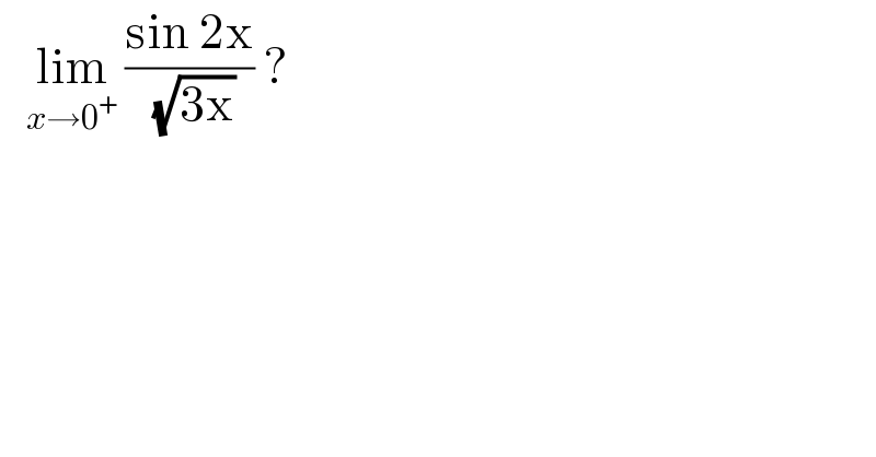    lim_(x→0^+ )  ((sin 2x)/( (√(3x)))) ?  