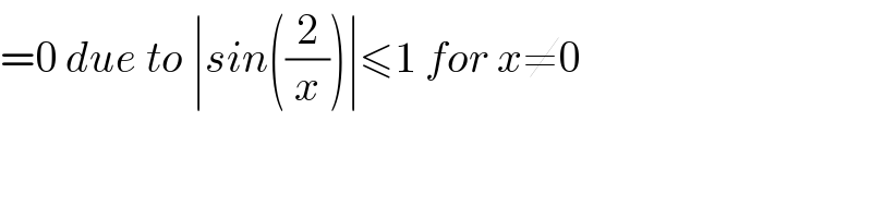=0 due to ∣sin((2/x))∣≤1 for x≠0  