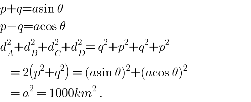 p+q=asin θ  p−q=acos θ  d_A ^2 +d_B ^2 +d_C ^2 +d_D ^2 = q^2 +p^2 +q^2 +p^2       = 2(p^2 +q^2 ) = (asin θ)^2 +(acos θ)^2       = a^2  = 1000km^2  .  