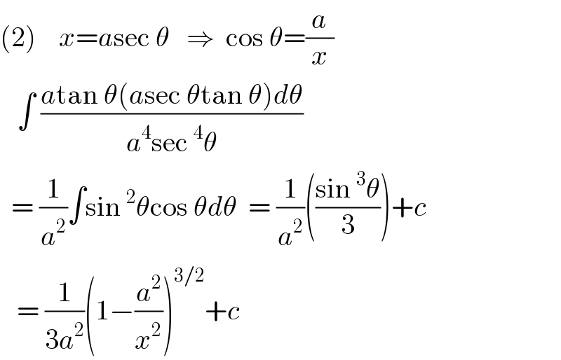 (2)    x=asec θ   ⇒  cos θ=(a/x)     ∫ ((atan θ(asec θtan θ)dθ)/(a^4 sec^4 θ))    = (1/a^2 )∫sin^2 θcos θdθ  = (1/a^2 )(((sin^3 θ)/3))+c     = (1/(3a^2 ))(1−(a^2 /x^2 ))^(3/2) +c  