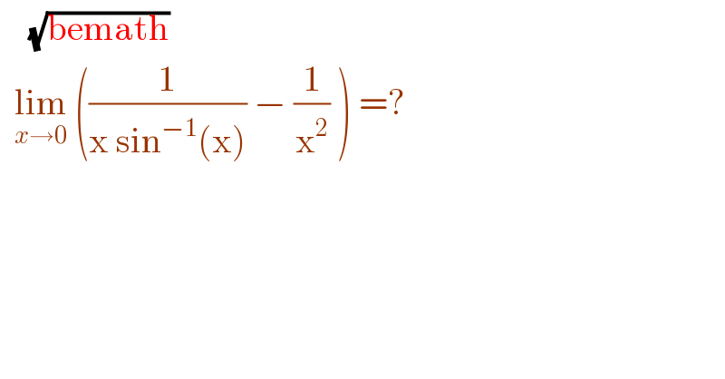     (√(bemath))    lim_(x→0)  ((1/(x sin^(−1) (x))) − (1/x^2 ) ) =?  