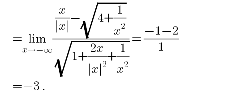      =lim_(x→−∞) (((x/(∣x∣))−(√(4+(1/x^2 ))))/( (√(1+((2x)/(∣x∣^2 ))+(1/x^2 ))))) = ((−1−2)/1)       =−3 .  