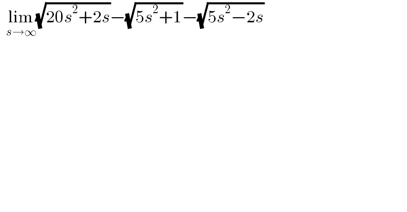   lim_(s→∞) (√(20s^2 +2s))−(√(5s^2 +1))−(√(5s^2 −2s))  
