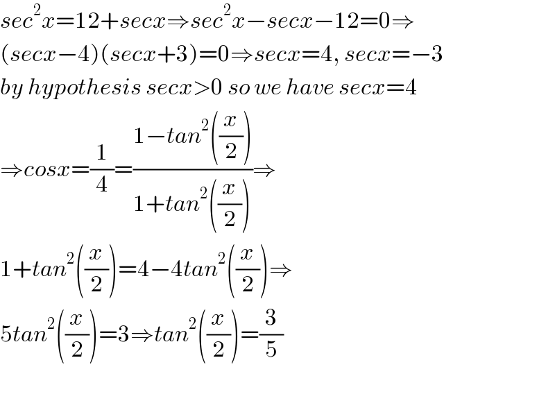sec^2 x=12+secx⇒sec^2 x−secx−12=0⇒  (secx−4)(secx+3)=0⇒secx=4, secx=−3  by hypothesis secx>0 so we have secx=4  ⇒cosx=(1/4)=((1−tan^2 ((x/2)))/(1+tan^2 ((x/2))))⇒  1+tan^2 ((x/2))=4−4tan^2 ((x/2))⇒  5tan^2 ((x/2))=3⇒tan^2 ((x/2))=(3/5)    