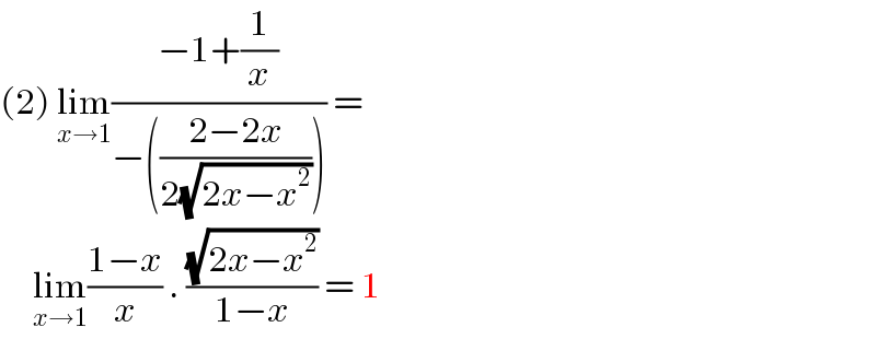 (2) lim_(x→1) ((−1+(1/x))/(−(((2−2x)/(2(√(2x−x^2 ))))))) =       lim_(x→1) ((1−x)/x) . ((√(2x−x^2 ))/(1−x)) = 1  