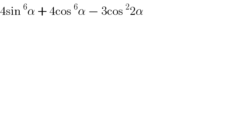 4sin^6 α + 4cos^6 α − 3cos^2 2α  