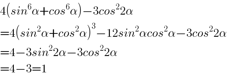 4(sin^6 α+cos^6 α)−3cos^2 2α  =4(sin^2 α+cos^2 α)^3 −12sin^2 αcos^2 α−3cos^2 2α  =4−3sin^2 2α−3cos^2 2α  =4−3=1  