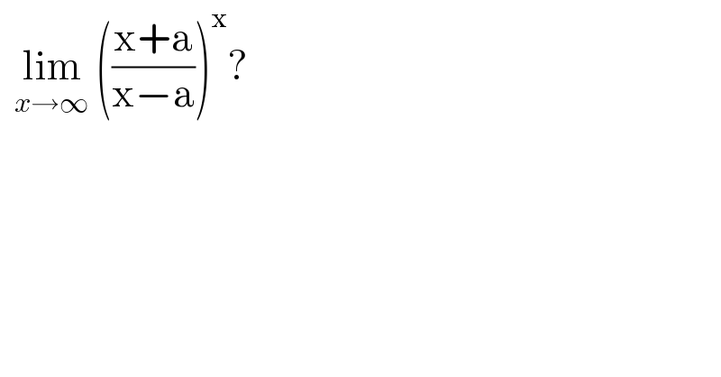   lim_(x→∞)  (((x+a)/(x−a)))^x ?  