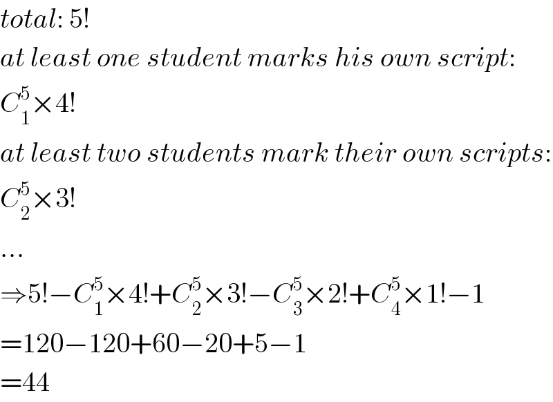 total: 5!  at least one student marks his own script:  C_1 ^5 ×4!  at least two students mark their own scripts:  C_2 ^5 ×3!  ...  ⇒5!−C_1 ^5 ×4!+C_2 ^5 ×3!−C_3 ^5 ×2!+C_4 ^5 ×1!−1  =120−120+60−20+5−1  =44  