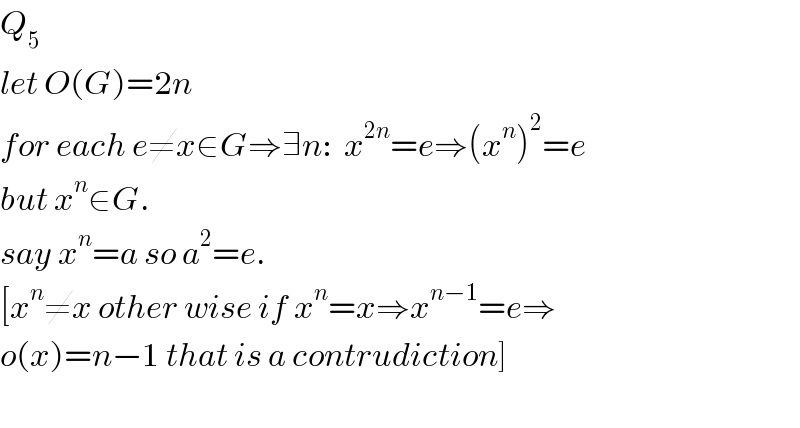 Q_5   let O(G)=2n  for each e≠x∈G⇒∃n:  x^(2n) =e⇒(x^n )^2 =e  but x^n ∈G.  say x^n =a so a^2 =e.  [x^n ≠x other wise if x^n =x⇒x^(n−1) =e⇒  o(x)=n−1 that is a contrudiction]    
