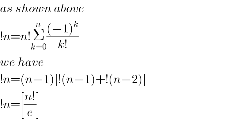 as shown above  !n=n!Σ_(k=0) ^n (((−1)^k )/(k!))  we have  !n=(n−1)[!(n−1)+!(n−2)]  !n=[((n!)/e)]  