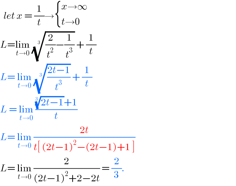   let x = (1/t)→ { ((x→∞)),((t→0)) :}  L=lim_(t→0)  (((2/t^2 )−(1/t^3 )))^(1/(3 ))  + (1/t)  L= lim_(t→0)  (((2t−1)/t^3 ))^(1/(3 ))  + (1/t)  L = lim_(t→0)  ((((2t−1))^(1/(3 )) +1)/t)  L= lim_(t→0)  ((2t)/(t[ (2t−1)^2 −(2t−1)+1 ]))  L= lim_(t→0)  (2/((2t−1)^2 +2−2t)) = (2/3).  