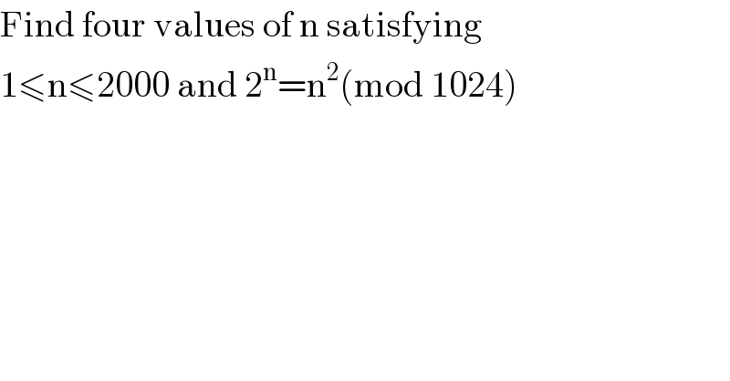 Find four values of n satisfying  1≤n≤2000 and 2^n =n^2 (mod 1024)  
