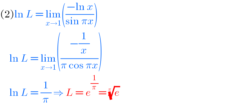 (2)ln L = lim_(x→1) (((−ln x)/(sin πx)))       ln L = lim_(x→1) (((−(1/x))/(π cos πx)))       ln L = (1/π) ⇒ L = e^(1/π) = (e)^(1/(π ))    
