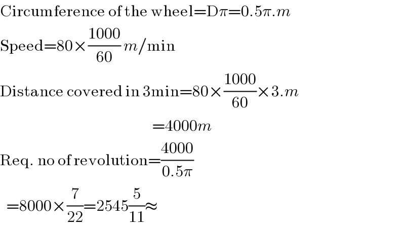 Circumference of the wheel=Dπ=0.5π.m  Speed=80×((1000)/(60)) m/min  Distance covered in 3min=80×((1000)/(60))×3.m                                                    =4000m  Req. no of revolution=((4000)/(0.5π))    =8000×(7/(22))=2545(5/(11))≈  
