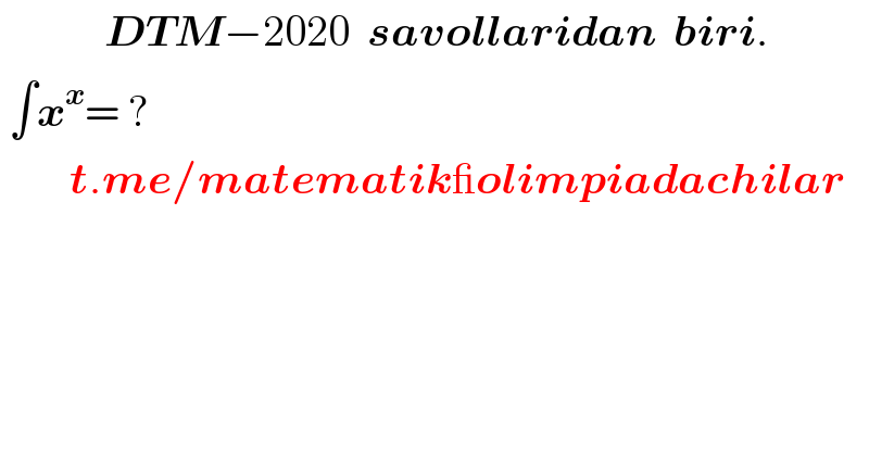             DTM−2020  savollaridan  biri.   ∫x^x = ?          t.me/matematik_olimpiadachilar  