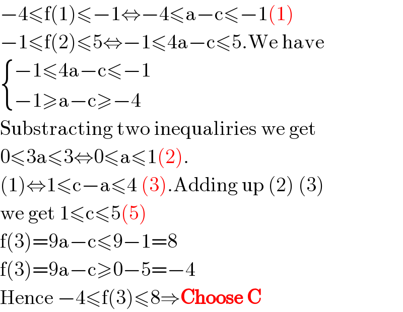 −4≤f(1)≤−1⇔−4≤a−c≤−1(1)  −1≤f(2)≤5⇔−1≤4a−c≤5.We have   { ((−1≤4a−c≤−1)),((−1≥a−c≥−4)) :}  Substracting two inequaliries we get  0≤3a≤3⇔0≤a≤1(2).  (1)⇔1≤c−a≤4 (3).Adding up (2) (3)  we get 1≤c≤5(5)  f(3)=9a−c≤9−1=8  f(3)=9a−c≥0−5=−4  Hence −4≤f(3)≤8⇒Choose C  