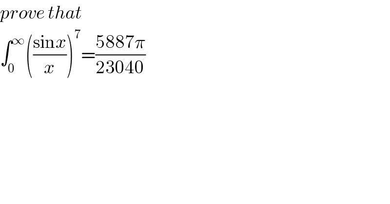 prove that   ∫_0 ^∞ (((sinx)/x))^7 =((5887π)/(23040))  