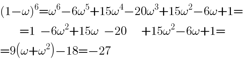 (1−ω)^6 =ω^6 −6ω^5 +15ω^4 −20ω^3 +15ω^2 −6ω+1=          =1  −6ω^2 +15ω  −20      +15ω^2 −6ω+1=  =9(ω+ω^2 )−18=−27  