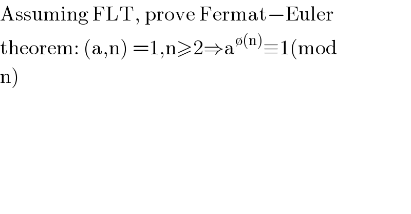 Assuming FLT, prove Fermat−Euler  theorem: (a,n) =1,n≥2⇒a^(∅(n)) ≡1(mod  n)  