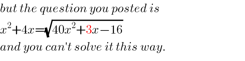but the question you posted is  x^2 +4x=(√(40x^2 +3x−16))  and you can′t solve it this way.  