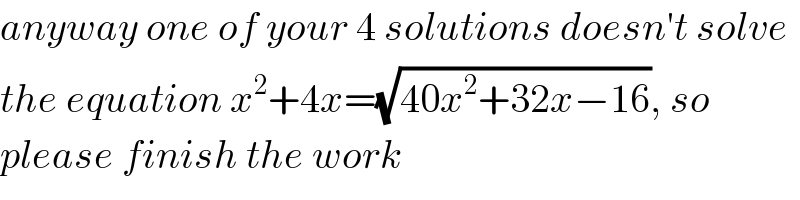 anyway one of your 4 solutions doesn′t solve  the equation x^2 +4x=(√(40x^2 +32x−16)), so  please finish the work  