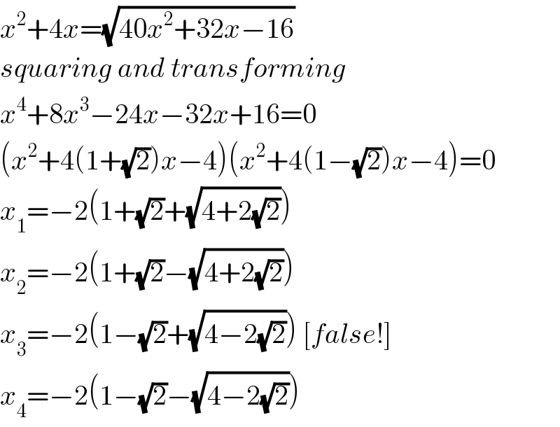 x^2 +4x=(√(40x^2 +32x−16))  squaring and transforming  x^4 +8x^3 −24x−32x+16=0  (x^2 +4(1+(√2))x−4)(x^2 +4(1−(√2))x−4)=0  x_1 =−2(1+(√2)+(√(4+2(√2))))  x_2 =−2(1+(√2)−(√(4+2(√2))))  x_3 =−2(1−(√2)+(√(4−2(√2)))) [false!]  x_4 =−2(1−(√2)−(√(4−2(√2))))  