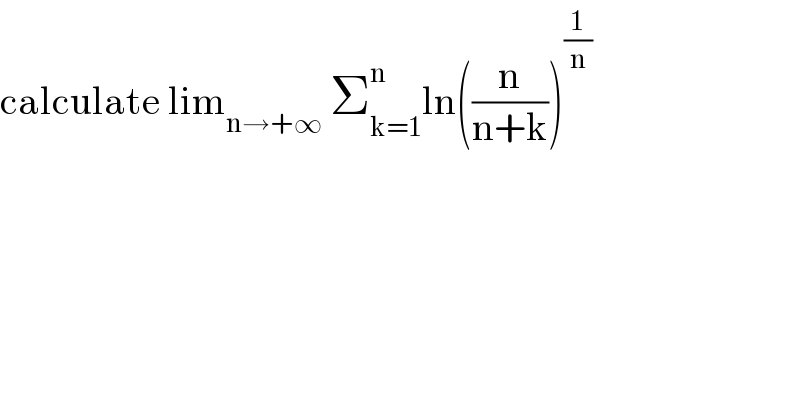 calculate lim_(n→+∞)  Σ_(k=1) ^n ln((n/(n+k)))^(1/n)   