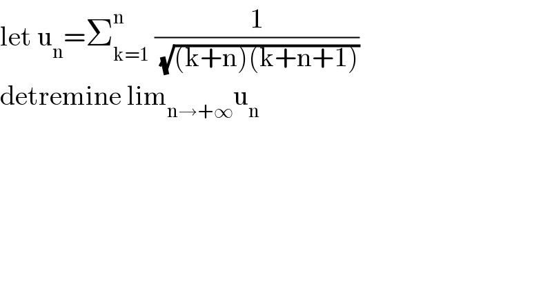 let u_n =Σ_(k=1) ^n  (1/(√((k+n)(k+n+1))))  detremine lim_(n→+∞) u_n   